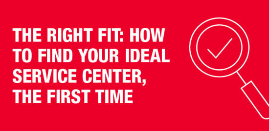 The right fit: How to find your ideal service center, the first time